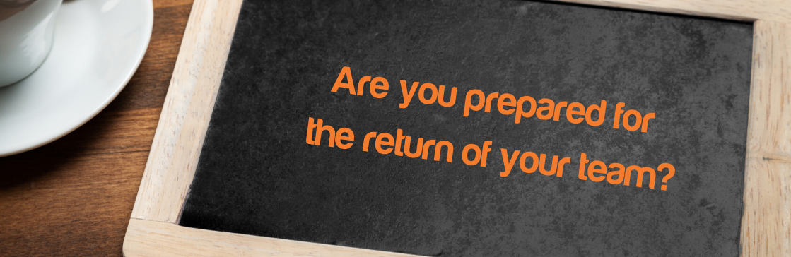 Are you prepared for the return of your team?