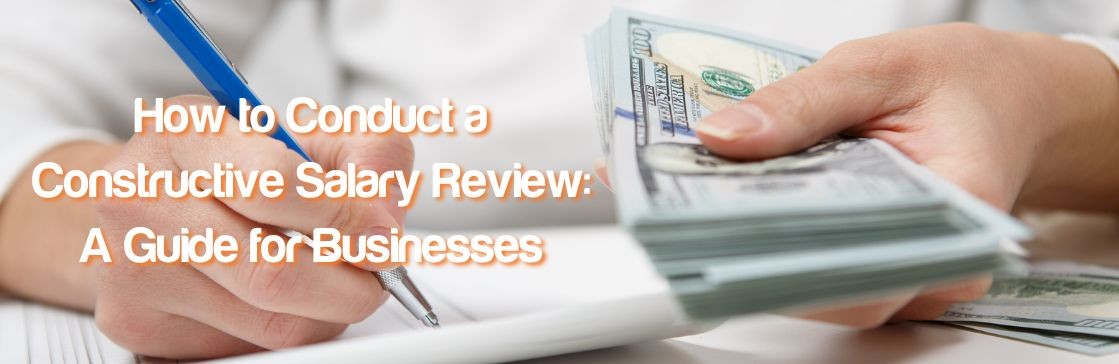 How to Conduct a Constructive Salary Review: A Guide for Businesses