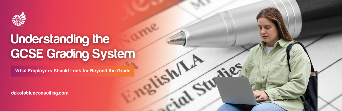 Understanding theGCSE Grading System: What Employers Should Look for Beyond the Grade